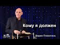 Вадим Плахотнюк Кому я должен