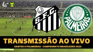 SANTOS X PALMEIRAS TRANSMISSÃO AO VIVO DIRETO DA VILA BELMIRO - CAMPEONATO  BRASILEIRO 2023 