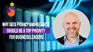 Why Data Privacy and Security Should be a Top Priority for Business Leaders