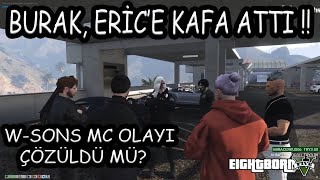 EightbornV - BURAK, ERİC'E KAFA ATIYOR ! - BEÇO VE W-SONS MC OLAYI KONUŞULUYOR !  Eightborn Akagreen