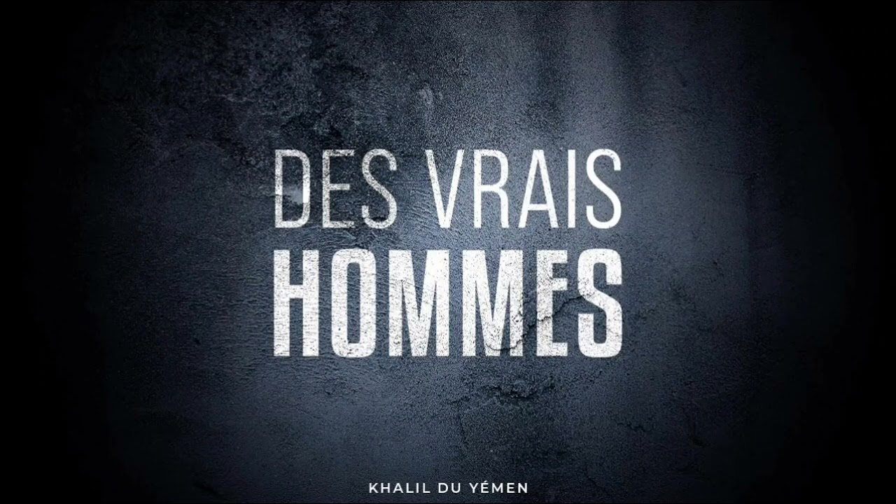 Des vrais hommes en Islâm (cela concerne les femmes également).