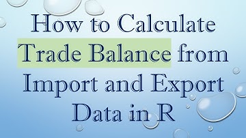 How to Calculate Trade Balance from Import and Export Data in R