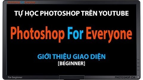 Photoshop CS6: Giới thiệu giao diện - cơ bản bài 01