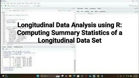 Longitudinal Data Analysis using R: How to Compute Summary Statistics of a Longitudinal Data Set