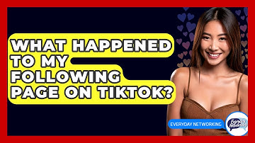 What Happened To My Following Page On TikTok? - Everyday-Networking