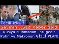 Qarabag gizlinleri: Rusiya sulhmeramlilari gedir? Makron ve Putinin şubheli...