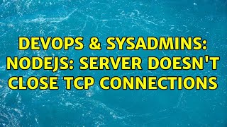 DevOps & SysAdmins: Nodejs: server doesn't close TCP connections