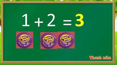 Thanh nấm - Toán lớp 1: Dạy bé học phép toán cộng, trong phạm vi 5 với kẹo Hubba bubba