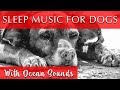 Sleep Music for Dogs Ocean Sounds [Deep Sleep]