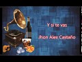 LETRA - Y Si Te Vas - Jhon Alex Castaño