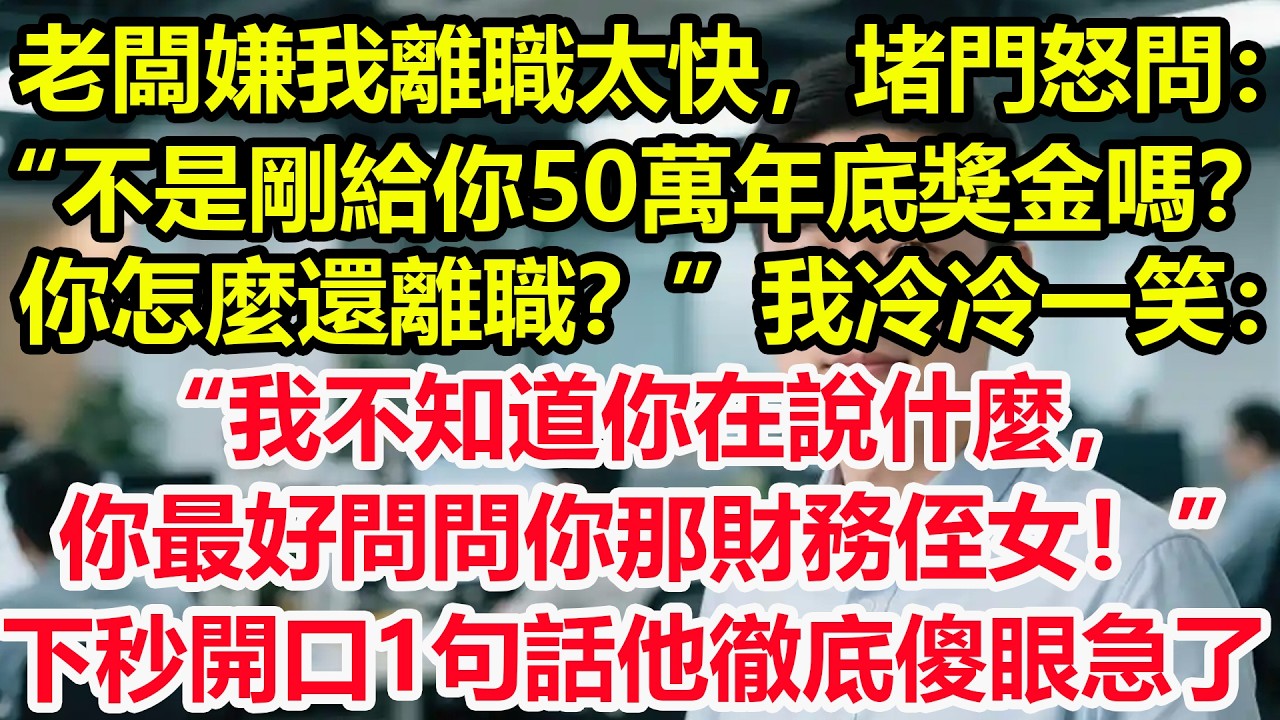 老闆嫌我離職太快，堵門怒問：“不是剛給你50萬年底獎金嗎？你怎麼還離職？”我冷冷一笑：“我不知道你在說什麼，你最好問問你那財務侄女！”下秒開口1句話他徹底傻眼急了！#情感 #爽文 #職場 #生活