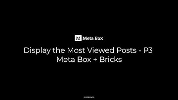 Display the Most Viewed Posts - P3 - Meta Box + Bricks | Meta Box Tutorial
