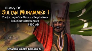 history Of Sultan Muhammed 1 | Ottoman Empire Episode 24 | سلطان محمد اول کی زندگی کی دلچسپ داستاں