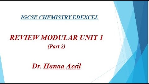 Modular Unit 1 -  Review (2) -  IGCSE Chemistry Edexcel -  Dr  Hanaa Assil