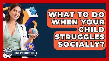What To Do When Your Child Struggles Socially? - Brain Development Hub