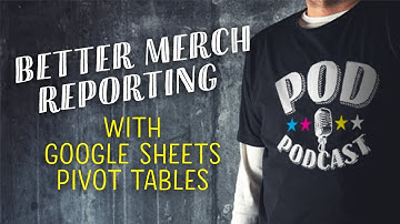 Better Merch Reporting with Google Sheets Pivot Tables