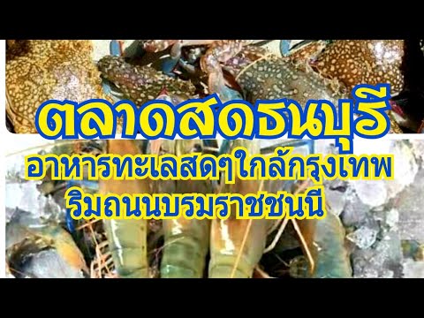 ตลาดสดธนบุรี   แหล่งรวมอาหารทะเลสดๆใกล้ๆกรุงเทพ ถนนบรมราชชนนี