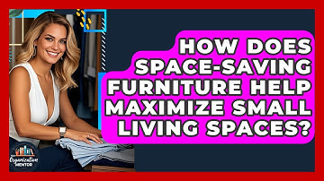 How Does Space-Saving Furniture Help Maximize Small Living Spaces? - Your Organization Mentor