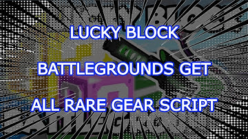 LUCKY BLOCK BATTLEGROUNDS GET ALL RARE GEAR SCRIPT