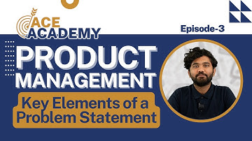 Product Management Episode 3: Exploring the Key Elements of Problem Statements | Ace Academy