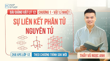 [Vật Lý 12 - 2K8 XPS Lớp 12] Chương 1 - Bài 2: Sự Liên Kết Phân Tử & Nguyên Tử (HAY NHẤT) | Thầy VNA