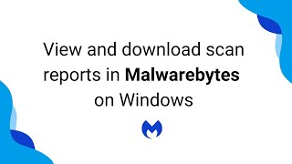 View and download scan reports in Malwarebytes on Windows