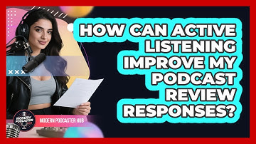 How Can Active Listening Improve My Podcast Review Responses? - Modern Podcaster Hub