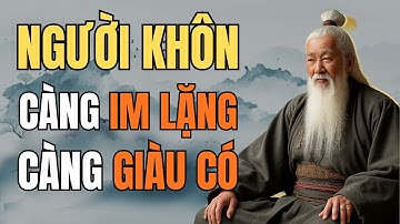Cổ Nhân Dạy – Càng Im Lặng Càng Giàu Có | Tinh Hoa Cổ Nhân