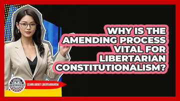 Why Is The Amending Process Vital For Libertarian Constitutionalism? - Learn About Libertarianism