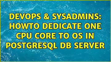 DevOps & SysAdmins: Howto dedicate one cpu core to os in PostgreSQL DB server