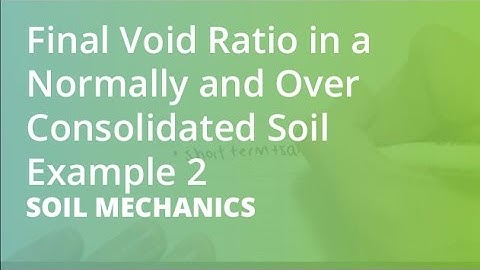 Final Void Ratio in a Normally and Over Consolidated Soil Example 2 | Soil Mechanics