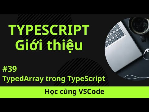 [Học cùng VSCode] Nhập môn TypeScript #39 TypedArray trong TypeScript