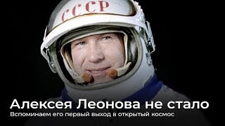 Алексея Леонова не стало. Вспоминаем его первый выход в открытый космос Алексея Леонова не стало. Вспоминаем его первый выход в открытый космос