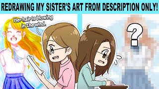 Redrawing My Sister's Art From DESCRIPTION ONLY! | I can't see it.