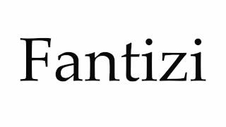 How To Pronounce Fantizi
