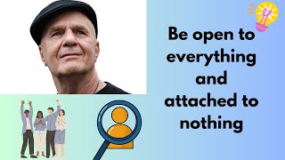 Be open to everything and attached to nothing - Wayne Dyer