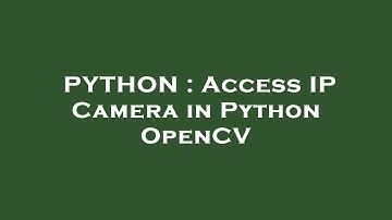 PYTHON : Access IP Camera in Python OpenCV