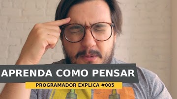 PENSE COMO UM PROGRAMADOR E RESOLVA PROBLEMAS - O PROGRAMADOR EXPLICA #005