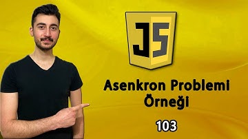 103) Asenkron #3 :  Asenkron Problemi Örnek | JAVASCRIPT Dersleri
