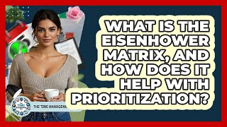 What Is The Eisenhower Matrix, And How Does It Help With Prioritization? - The Time Management Pro
