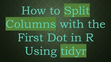 How to Split Columns with the First Dot in R Using tidyr