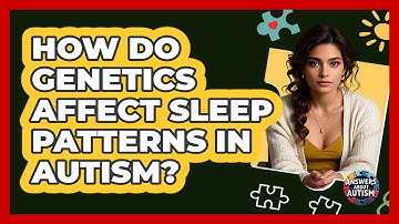 How Do Genetics Affect Sleep Patterns In Autism? - Answers About Autism
