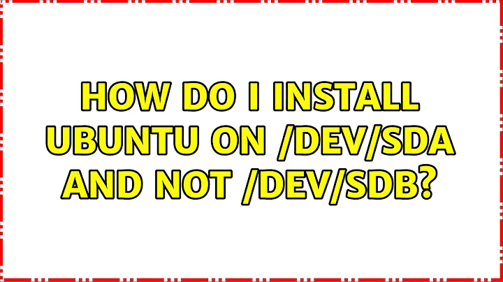 Ubuntu: How do I install Ubuntu on /dev/sda and not /dev/sdb1 /dev/sdb2 /dev/sdb3