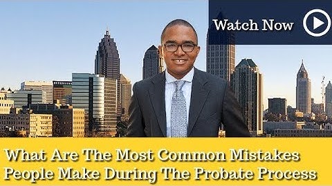 What Are The Most Common Mistakes People Make During The Probate Process? | Atlanta Probate Lawyer