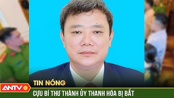 Cựu Bí thư Thành ủy Thanh Hóa bị bắt trong vụ án 