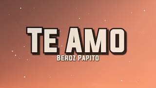 Beroz Papito - Te Amo (Lyrics)