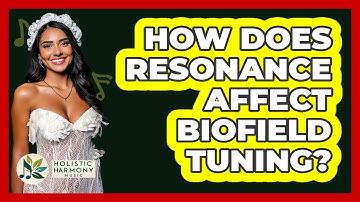 How Does Resonance Affect Biofield Tuning? - Holistic Harmony Music