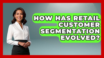 How Has Retail Customer Segmentation Evolved? - Retail Employee Playbook