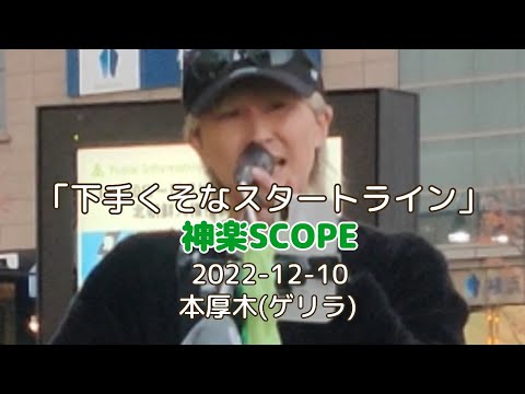 「下手くそなスタートライン」神楽SCOPE 2022-12-10 本厚木(ゲリラ)