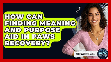 How Can Finding Meaning And Purpose Aid In PAWS Recovery? - Mind Over Substance